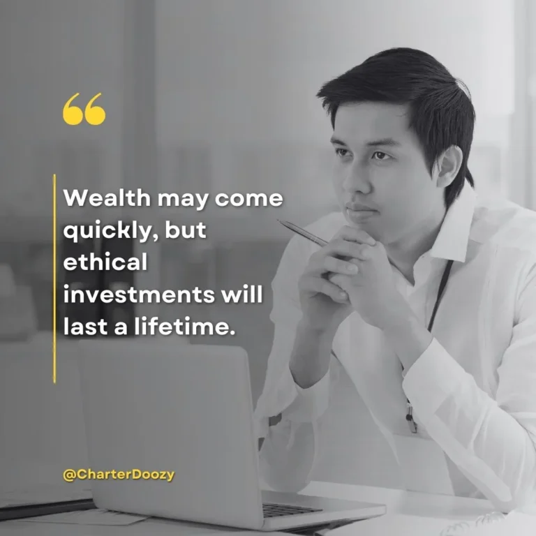 Ethical investments last a lifetime, unlike quick wealth.