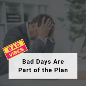 Image of a stressed man holding his head at a desk with the text "Bad Days Are Part of the Plan" overlaid and a sticker reading "Bad Vibes."